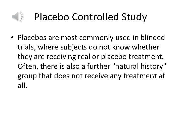 Placebo Controlled Study • Placebos are most commonly used in blinded trials, where subjects