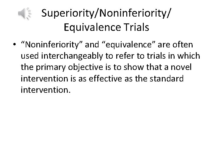 Superiority/Noninferiority/ Equivalence Trials • “Noninferiority” and “equivalence” are often used interchangeably to refer to