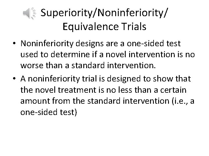 Superiority/Noninferiority/ Equivalence Trials • Noninferiority designs are a one-sided test used to determine if