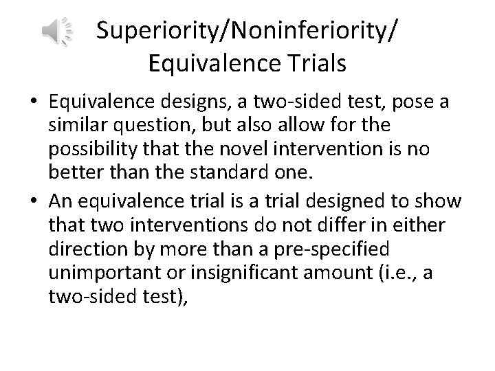 Superiority/Noninferiority/ Equivalence Trials • Equivalence designs, a two-sided test, pose a similar question, but