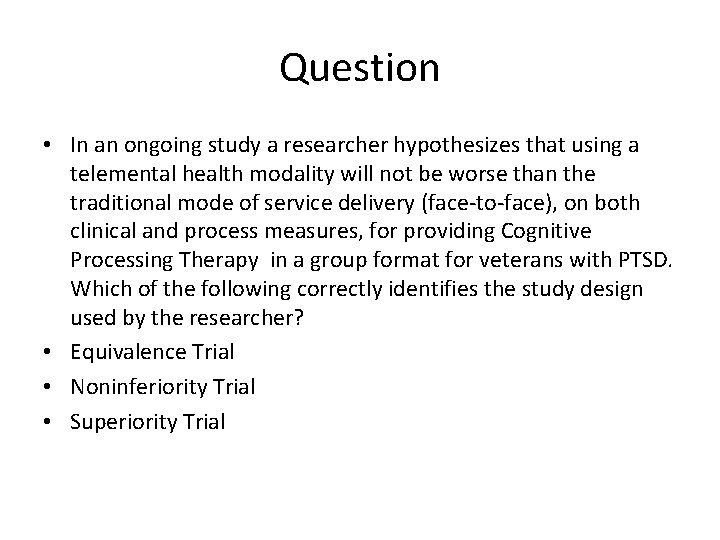 Question • In an ongoing study a researcher hypothesizes that using a telemental health