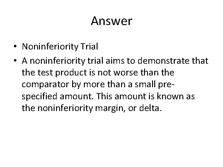 Answer • Noninferiority Trial • A noninferiority trial aims to demonstrate that the test