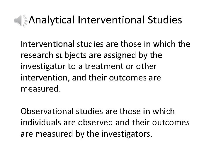 Analytical Interventional Studies Interventional studies are those in which the research subjects are assigned
