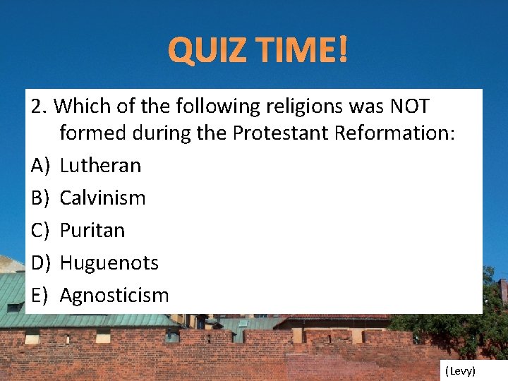 QUIZ TIME! 2. Which of the following religions was NOT formed during the Protestant