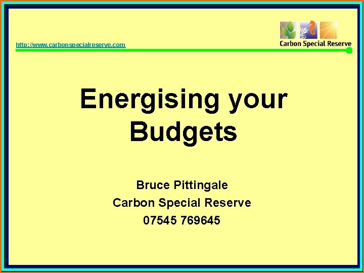 http: //www. carbonspecialreserve. com Energising your Budgets Bruce Pittingale Carbon Special Reserve 07545 769645