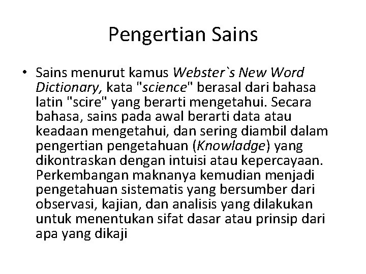 Pengertian Sains • Sains menurut kamus Webster`s New Word Dictionary, kata "science" berasal dari