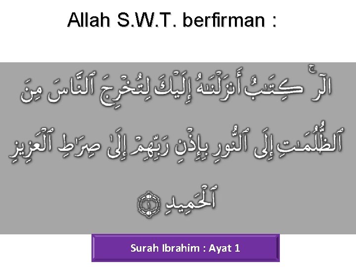 Allah S. W. T. berfirman : Surah Ibrahim : Ayat 1 