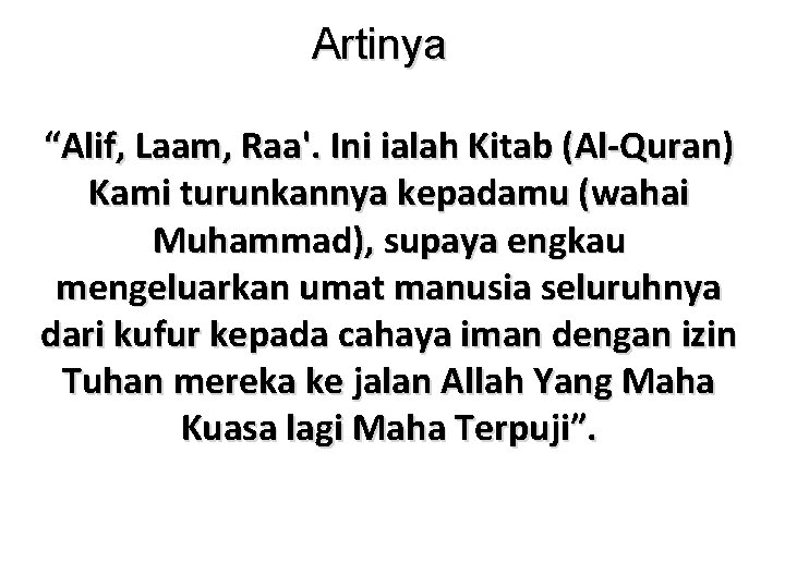 Artinya “Alif, Laam, Raa'. Ini ialah Kitab (Al-Quran) Kami turunkannya kepadamu (wahai Muhammad), supaya