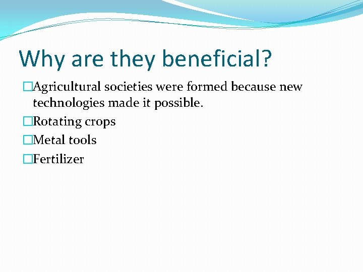 Why are they beneficial? �Agricultural societies were formed because new technologies made it possible.