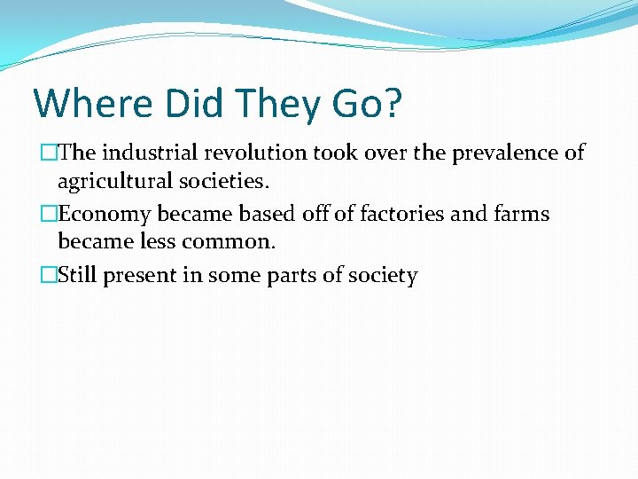 Where Did They Go? �The industrial revolution took over the prevalence of agricultural societies.