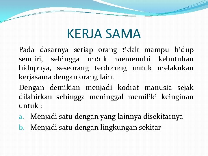 KERJA SAMA Pada dasarnya setiap orang tidak mampu hidup sendiri, sehingga untuk memenuhi kebutuhan