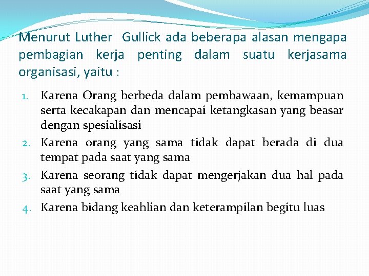 Menurut Luther Gullick ada beberapa alasan mengapa pembagian kerja penting dalam suatu kerjasama organisasi,