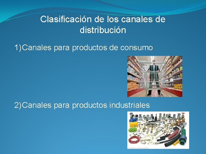 Clasificación de los canales de distribución 1) Canales para productos de consumo 2) Canales