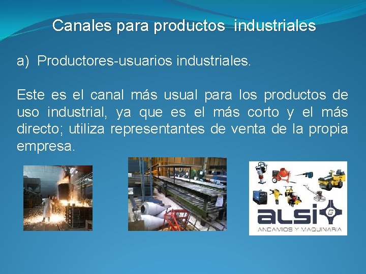 Canales para productos industriales a) Productores-usuarios industriales. Este es el canal más usual para