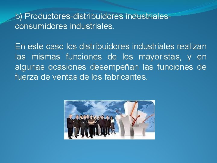 b) Productores-distribuidores industrialesconsumidores industriales. En este caso los distribuidores industriales realizan las mismas funciones