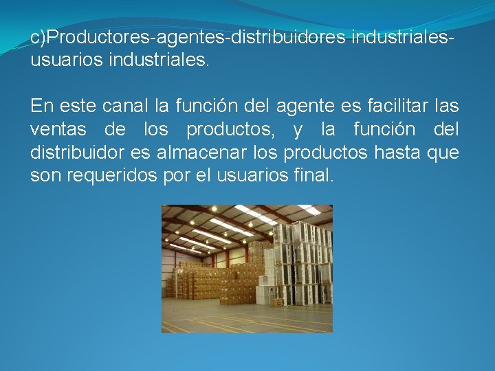 c)Productores-agentes-distribuidores industrialesusuarios industriales. En este canal la función del agente es facilitar las ventas