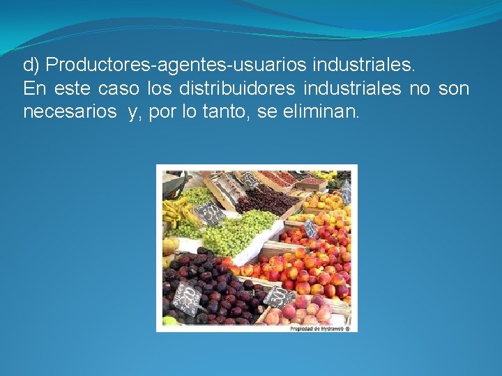 d) Productores-agentes-usuarios industriales. En este caso los distribuidores industriales no son necesarios y, por