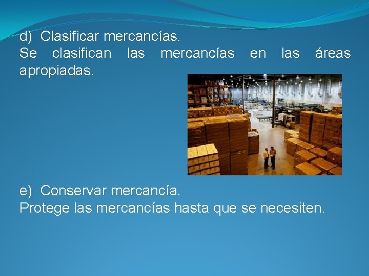 d) Clasificar mercancías. Se clasifican las mercancías apropiadas. en las áreas e) Conservar mercancía.