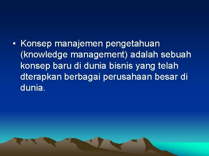  • Konsep manajemen pengetahuan (knowledge management) adalah sebuah konsep baru di dunia bisnis