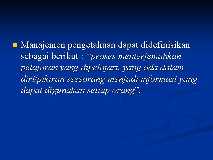 n Manajemen pengetahuan dapat didefinisikan sebagai berikut : “proses menterjemahkan pelajaran yang dipelajari, yang