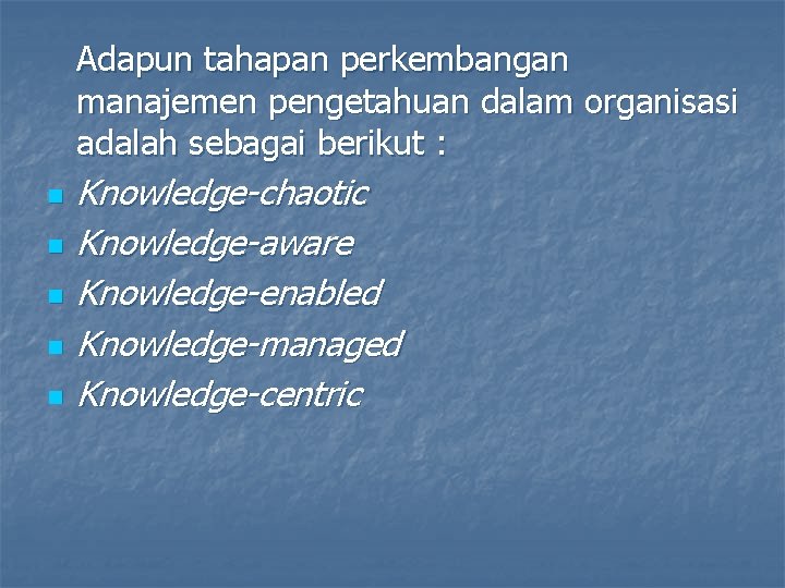 Adapun tahapan perkembangan manajemen pengetahuan dalam organisasi adalah sebagai berikut : n n n