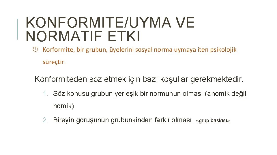 KONFORMITE/UYMA VE NORMATIF ETKI Korformite, bir grubun, üyelerini sosyal norma uymaya iten psikolojik süreçtir.