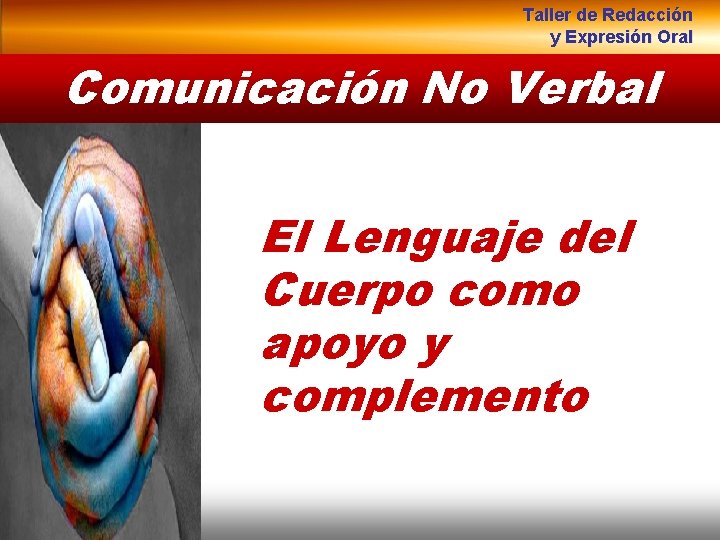Taller de Redacción y Expresión Oral Comunicación No Verbal El Lenguaje del Cuerpo como