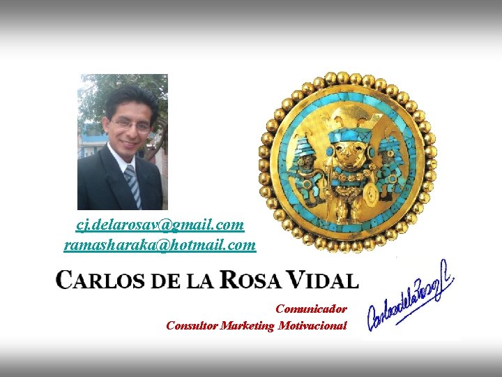 cj. delarosav@gmail. com ramasharaka@hotmail. com Comunicador Consultor Marketing Motivacional 