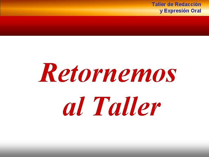 Taller de Redacción y Expresión Oral Retornemos al Taller 