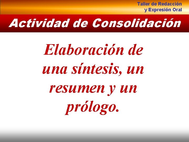 Taller de Redacción y Expresión Oral Actividad de Consolidación Elaboración de una síntesis, un