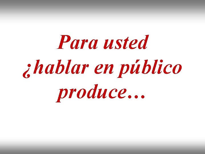 Para usted ¿hablar en público produce… 