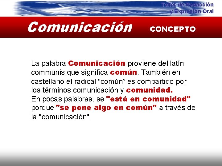 Taller de Redacción y Expresión Oral Comunicación CONCEPTO La palabra Comunicación proviene del latín