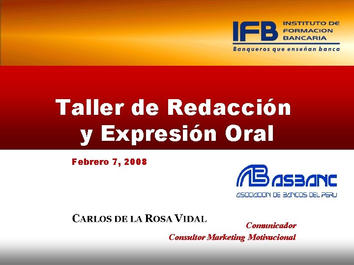 Taller de Redacción y Expresión Oral Febrero 7, 2008 Comunicador Consultor Marketing Motivacional 