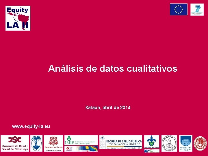 Análisis de datos cualitativos Xalapa, abril de 2014 www. equity-la. eu 