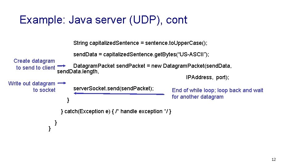 Example: Java server (UDP), cont String capitalized. Sentence = sentence. to. Upper. Case(); send.