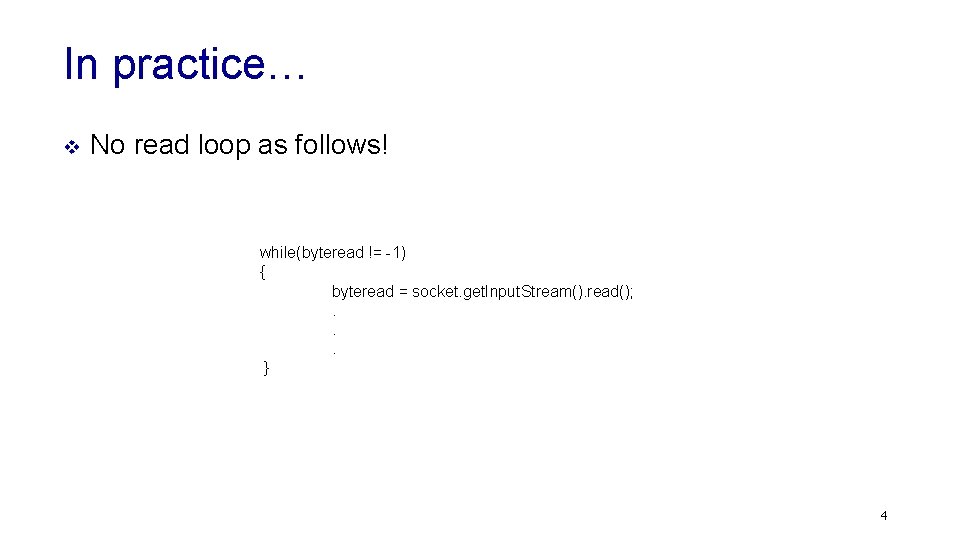 In practice… v No read loop as follows! while(byteread != -1) { byteread =