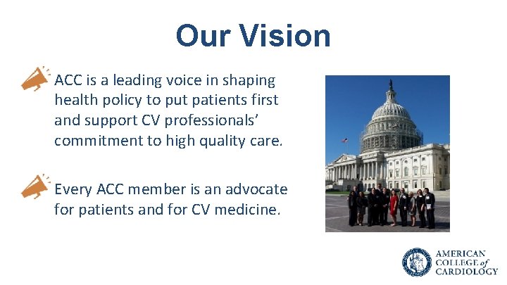 Our Vision • ACC is a leading voice in shaping health policy to put