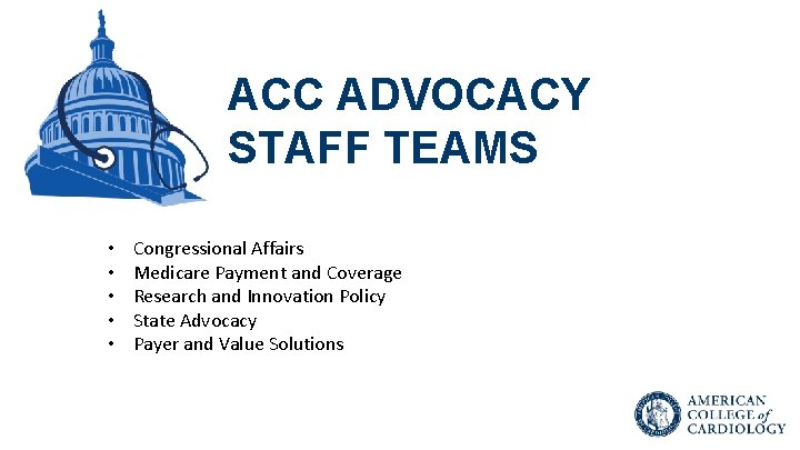ACC ADVOCACY STAFF TEAMS • • • Congressional Affairs Medicare Payment and Coverage Research