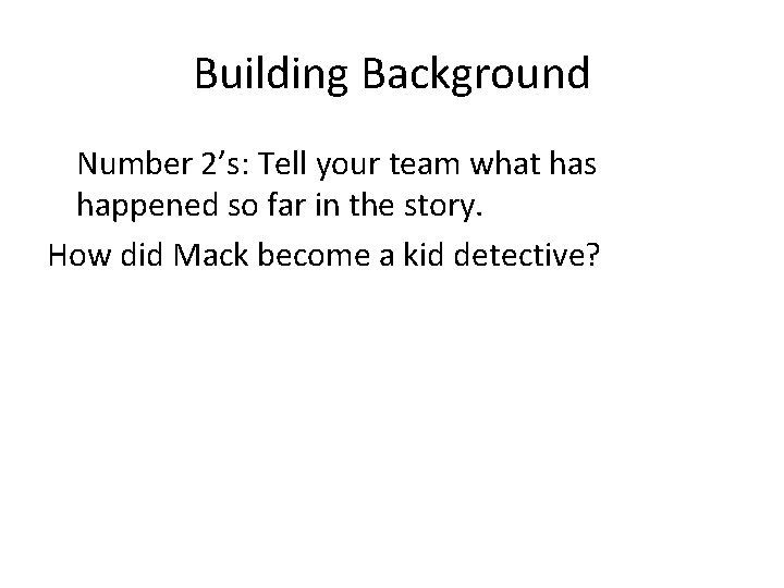 Building Background Number 2’s: Tell your team what has happened so far in the