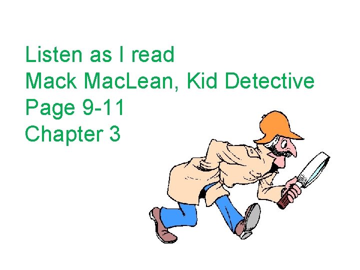 Listen as I read Mack Mac. Lean, Kid Detective Page 9 -11 Chapter 3