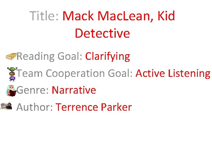 Title: Mack Mac. Lean, Kid Detective Reading Goal: Clarifying Team Cooperation Goal: Active Listening