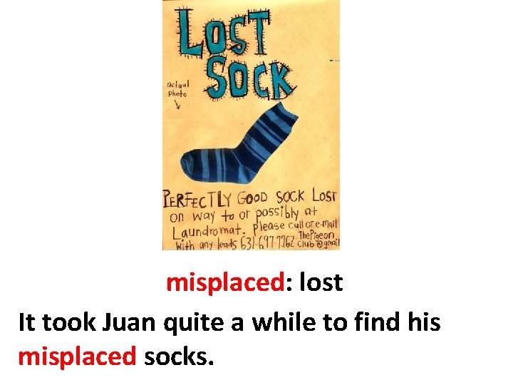 misplaced: lost It took Juan quite a while to find his misplaced socks. 