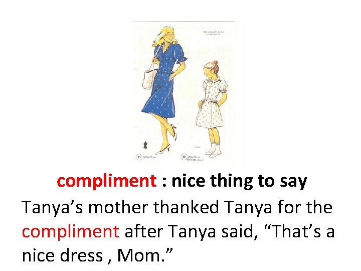 compliment : nice thing to say Tanya’s mother thanked Tanya for the compliment after