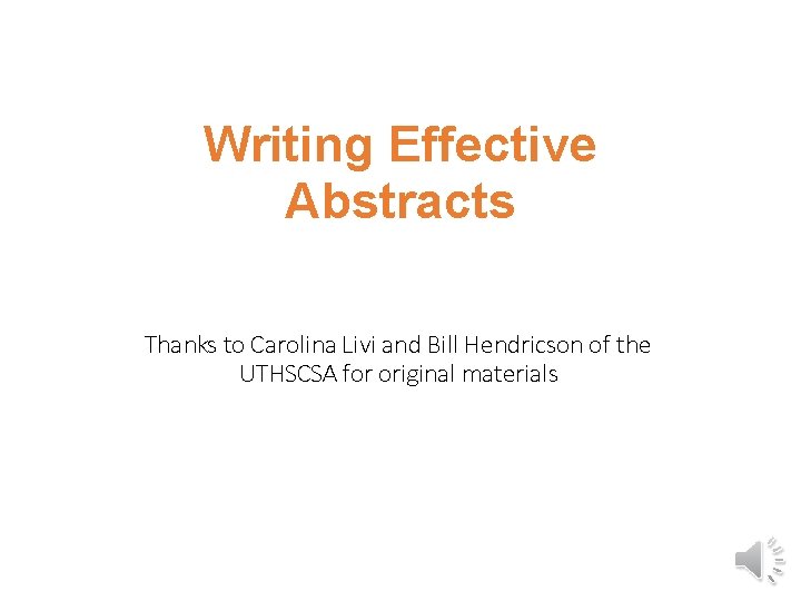 Writing Effective Abstracts Thanks to Carolina Livi and Bill Hendricson of the UTHSCSA for