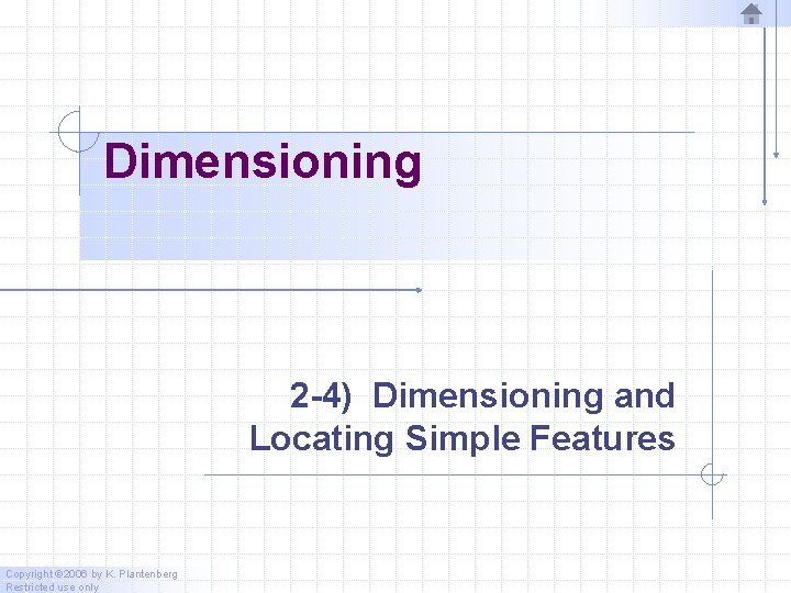 Dimensioning 2 -4) Dimensioning and Locating Simple Features Copyright © 2006 by K. Plantenberg