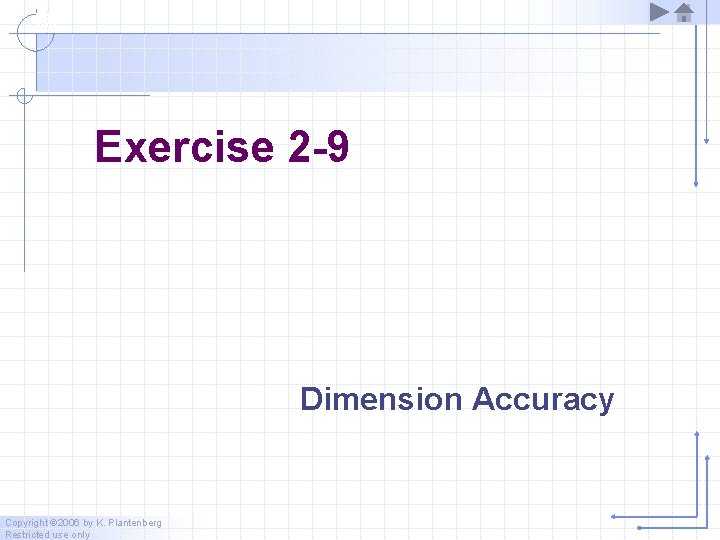 Exercise 2 -9 Dimension Accuracy Copyright © 2006 by K. Plantenberg Restricted use only