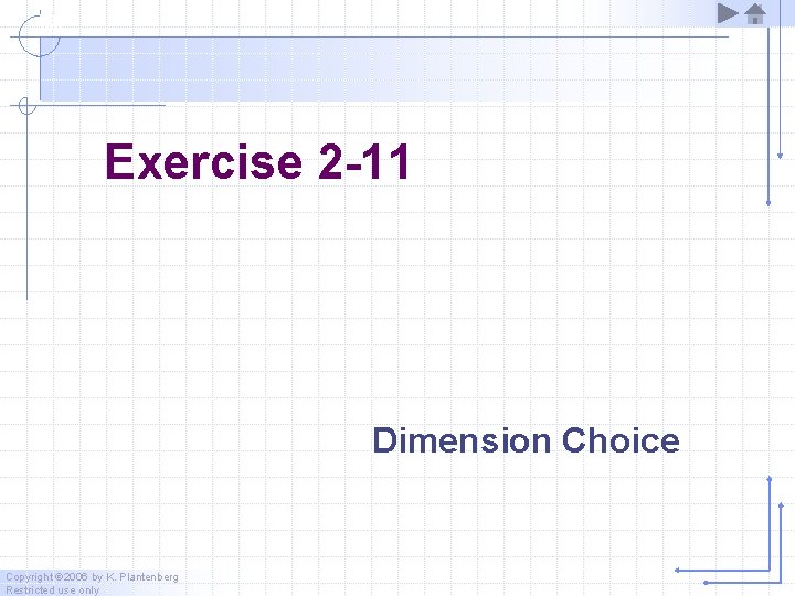 Exercise 2 -11 Dimension Choice Copyright © 2006 by K. Plantenberg Restricted use only