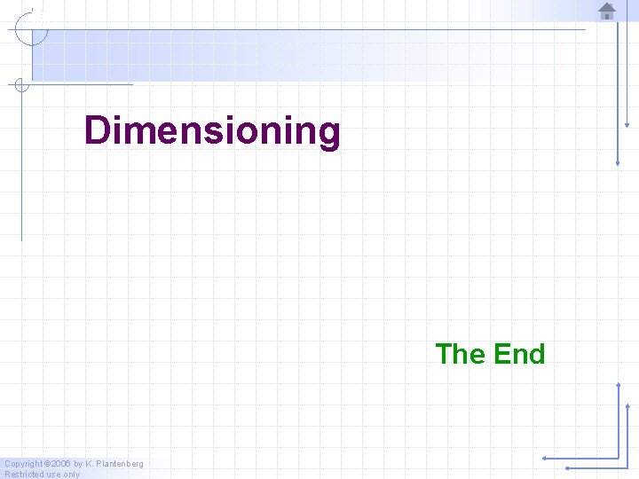 Dimensioning The End Copyright © 2006 by K. Plantenberg Restricted use only 