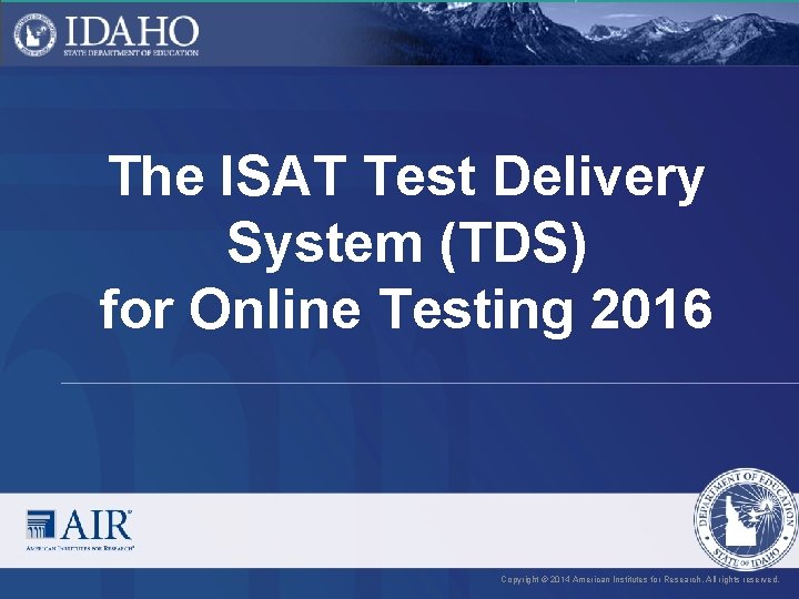 The ISAT Test Delivery System (TDS) for Online Testing 2016 Copyright © 2014 American The ISAT Test Delivery System (TDS) for Online Testing 2016 Copyright © 2014 American