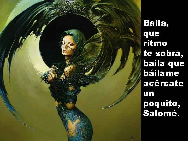 Baila, que ritmo te sobra, baila que báilame acércate un poquito, Salomé. 